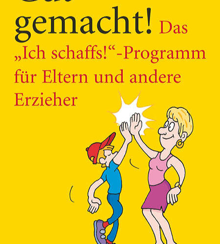 Gut gemacht! Das Ich-schaffs!-Programm für Eltern und andere Erzieher