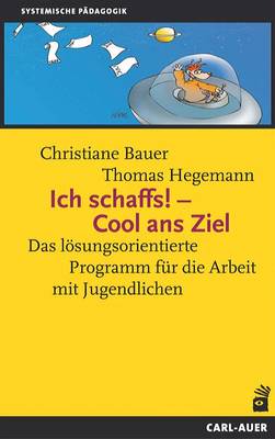 Ich schaffs! - Cool ans Ziel: Das lösungsorientierte Programm für die Arbeit mit Jungendlichen