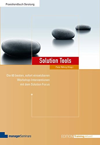Solution Tools: Die 60 besten, sofort einsetzbaren Workshop-Interventionen mit dem Solution Focus