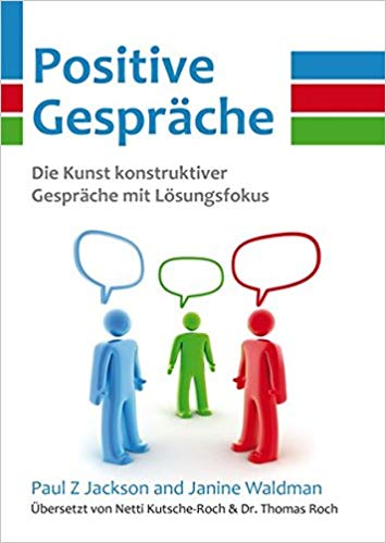 Positive Gespräche: Die Kunst konstruktiver Gespräche mit Lösungsfokus